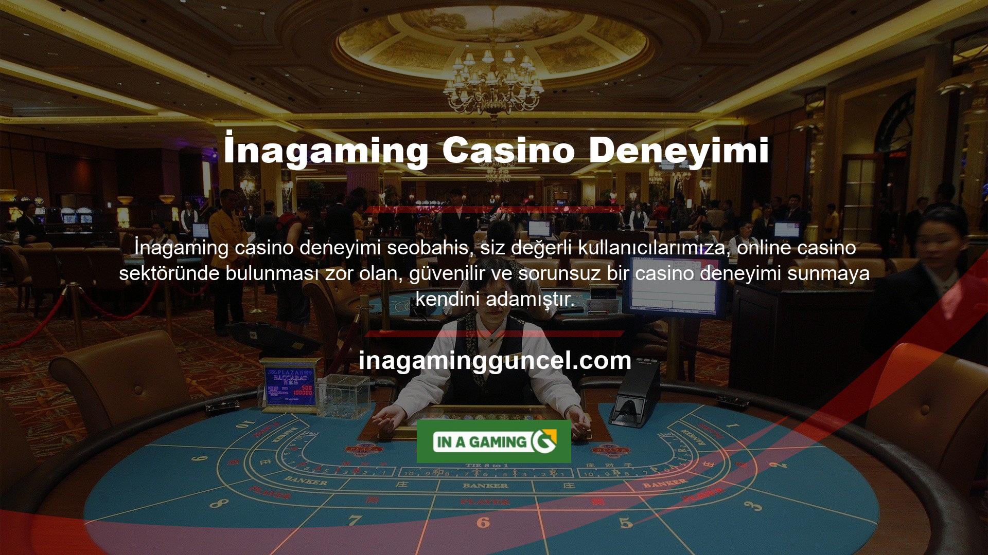 İnagaming, ödeme altyapısı, profesyonel casino sağlayıcıları ve tüm kullanıcıların yararlandığı bonuslarla sınırsız eğlencede sizi ön planda tutarak aktif ve güvende kalmanızı sağlar